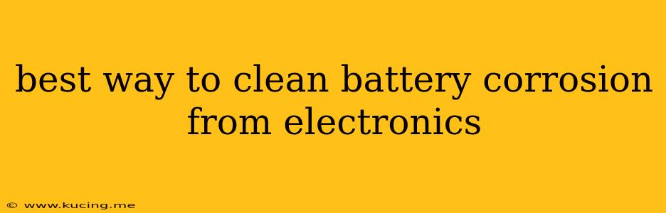 best way to clean battery corrosion from electronics