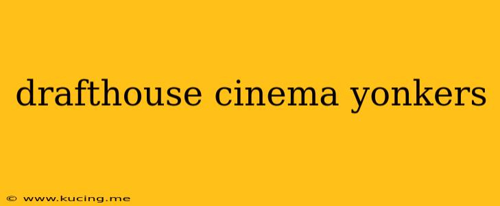 drafthouse cinema yonkers