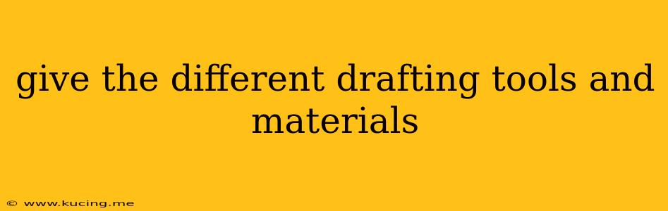give the different drafting tools and materials