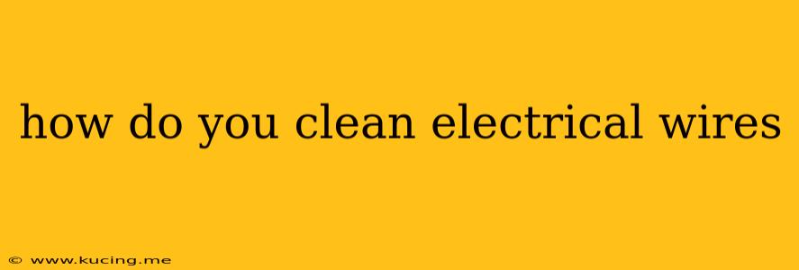 how do you clean electrical wires