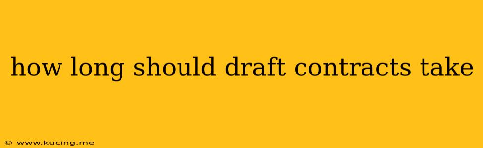 how long should draft contracts take