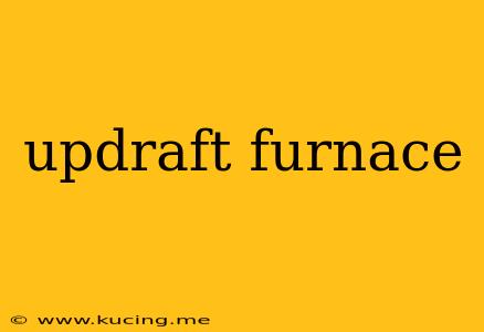 updraft furnace