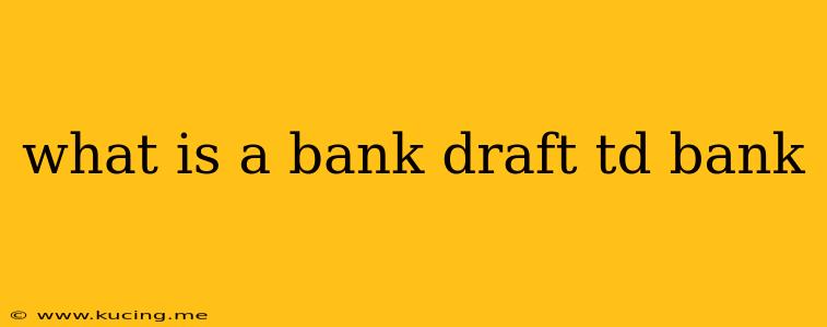 what is a bank draft td bank