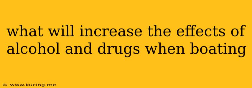 what will increase the effects of alcohol and drugs when boating
